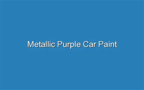 Metallic Purple Car Paint – Updated Ideas