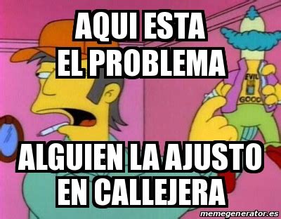 Meme Personalizado Aqui Esta El Problema Alguien La Ajusto En