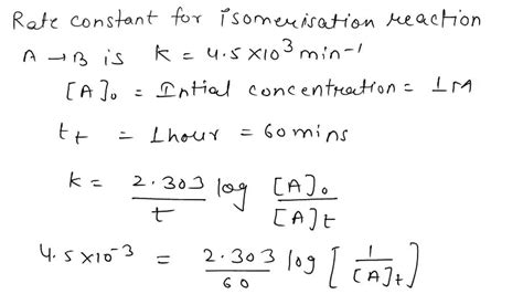 The Rate Constant For An Isomerisation Reaction A →b Is 4 5 ×10 3 Min 1 If The Initial