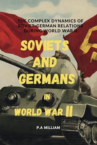 Soviets And Germans In World War II The Complex Dynamics Of Soviet