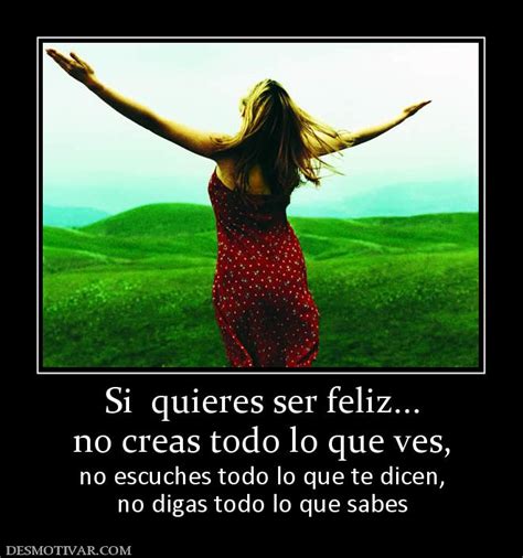 Desmotivaciones Si Quieres Ser Feliz No Creas Todo Lo Que Ves No