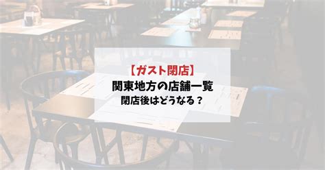 【ガスト】関東地方の閉店店舗まとめ！閉店後はどうなる？