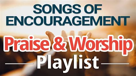 Songs of Encouragement - Praise & Worship Music Playlist - YouTube