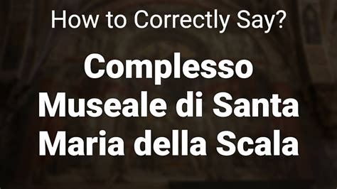 How To Correctly Pronounce Complesso Museale Di Santa Maria Della Scala