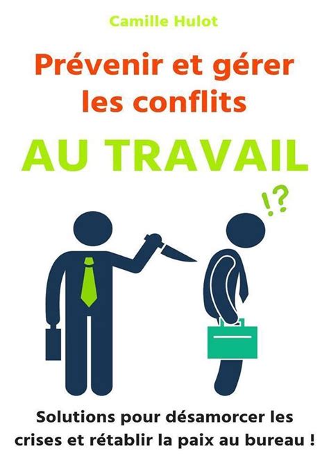 Prévenir et gérer les conflits au travail Solutions pour désamorcer