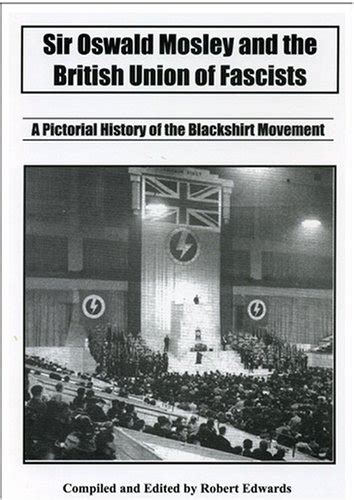 Sir Oswald Mosley A Pictorial History Of The Blackshirt Movement