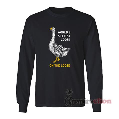 Worlds Silliest Goose On The Loose Long Sleeves T Shirt