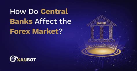 How Do Central Banks Affect The Forex Market XAUBOT