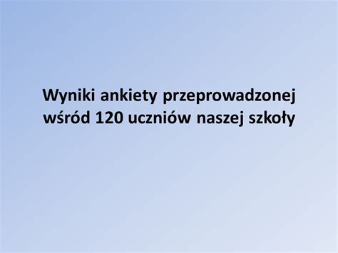 Wyniki Ankiety Przeprowadzonej W R D Uczni W Naszej Szko Y Ppt