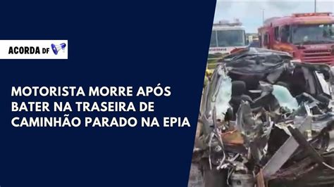 Motorista Morre Após Bater Na Traseira De Caminhão Parado Na Epia Youtube