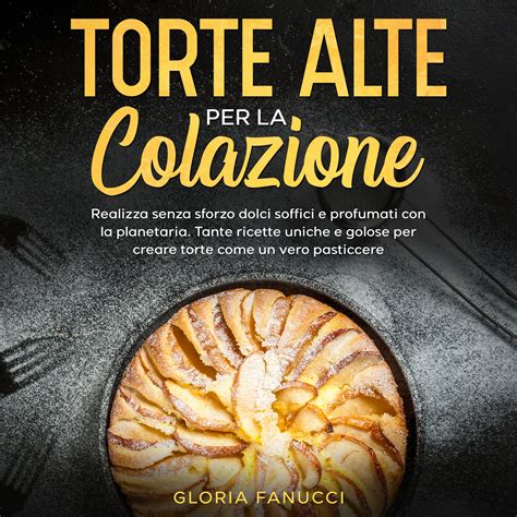 Torte Alte Per La Colazione Realizza Senza Sforzo Dolci Soffici E