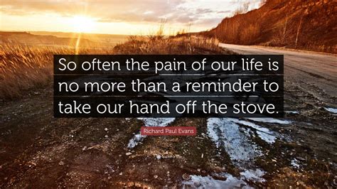 Richard Paul Evans Quote So Often The Pain Of Our Life Is No More