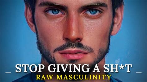 Raw Masculinity 101 Stop Giving A Sht High Value Men Self Development Youtube