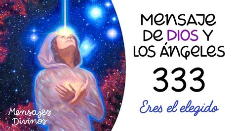 Mensaje de Dios y los ángeles Eres el elegido Número 333 YouTube