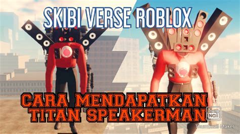 Cara Mendapatkan Titan Speakerman Dari Skibi Verse Roblox Skibi Verse Roblox Indonesia Youtube