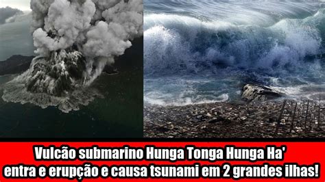 Vulc O Submarino Hunga Tonga Hunga Ha Entra E Erup O E Causa Tsunami