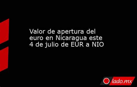 Valor De Apertura Del Euro En Nicaragua Este 4 De Julio De Eur A Nio