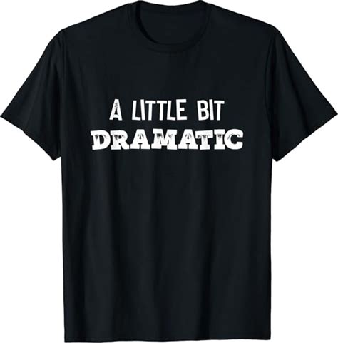 A Little Bit Dramatic Shirt Funny Dramatic T Shirt Clothing