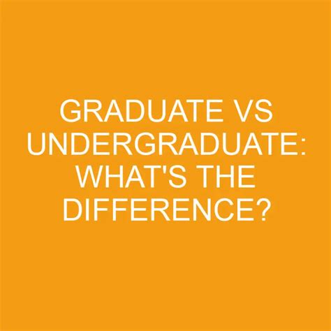 Graduate Vs Undergraduate Whats The Difference Differencess