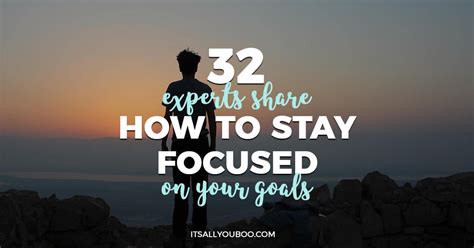 32 Experts Share How To Stay Focused On Your Goals Focus On Your