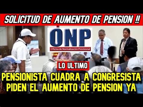 ONP LO ULTIMO PENSIONISTA CUADRA A CONGRESISTA POR EL AUMENTO DE