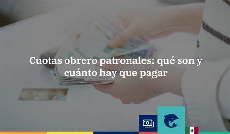 Cuotas obrero patronales qué son y cuánto hay que pagar