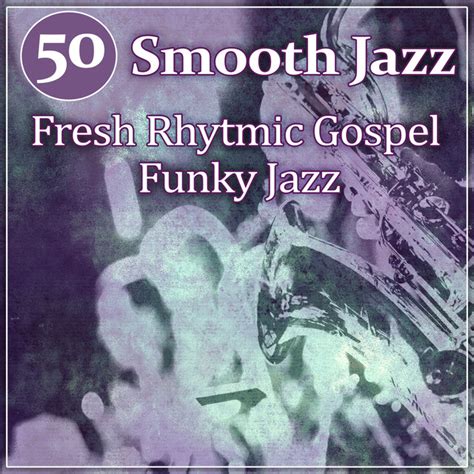 50 Smooth Jazz Fresh Rhytmic Gospel Funky Jazz Instrumental Classics