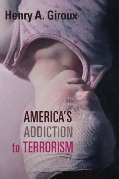 Americas Addiction To Terrorism Henry Giroux