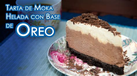 Tarta De Moka Helada Con Base De Oreos Youtube