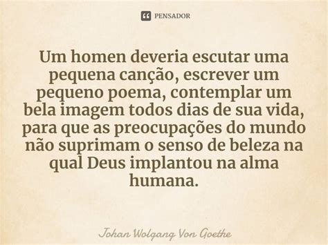 Um Homem Deveria Escutar Uma Pequena Johann Goethe Pensador