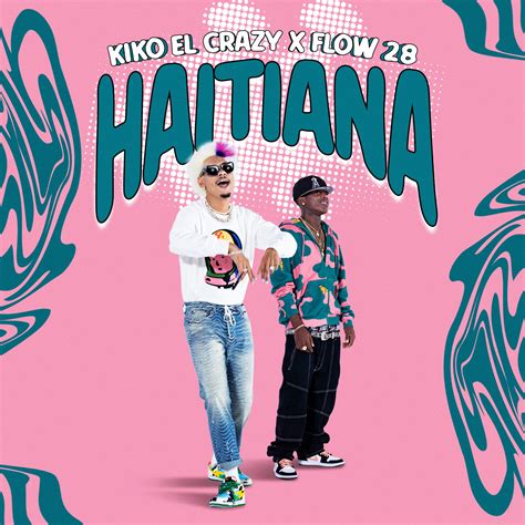 Kiko El Crazy Lanza Su Nuevo Sencillo Haitiana” Junto A Flow 28