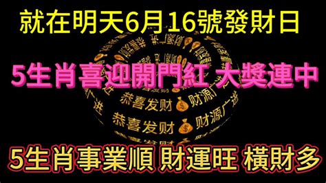 就在明天（6月16號）發財日！這5大生肖喜迎開門紅！喜中大獎！家庭和睦！事業順！財運旺！橫財多！5生肖此刻起翻身富貴！財運 風水 財富