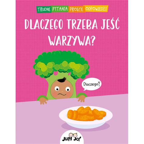 Trudne Pytania Proste Odpowiedzi Dlaczego Trzeba Je Warzywa