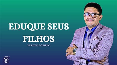 Pr Edvaldo Filho Eduque Seus Filhos Youtube