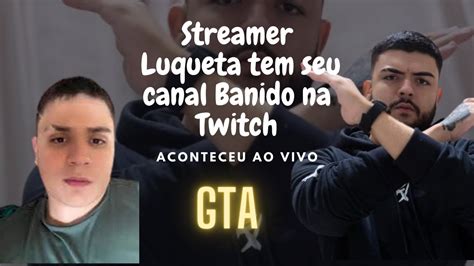 Streamer Luqueta Tem Seu Canal Banido Na Twitch Ao Vivo Veja A Rea O