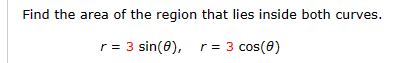 Solved Find The Area Of The Region That Lies Inside Both Chegg