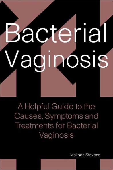 Bacterial Vaginosis A Helpful Guide To The Causes Symptoms And Treatments For Bacterial