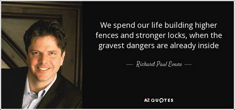 Richard Paul Evans Quote We Spend Our Life Building Higher Fences And