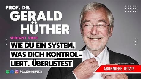 Prof Dr GERALD HÜTHER wie Du ein System welches Dich kontrolliert