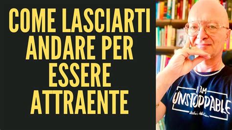 Come Lasciarti Andare Per Essere Attraente Youtube