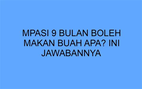Mpasi 9 Bulan Boleh Makan Buah Apa Ini Jawabannya