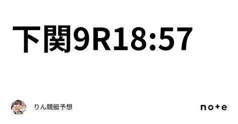 下関9r18 57｜りん🧸 ️競艇予想🚤