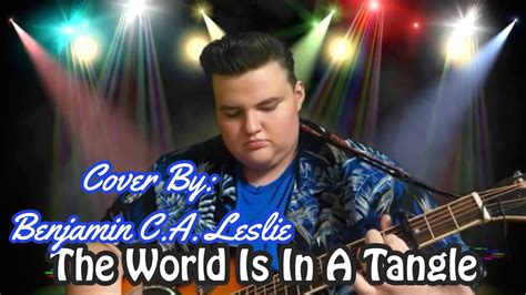 The World Is In A Tangle Cover By Benjamin C A Leslie Singing The