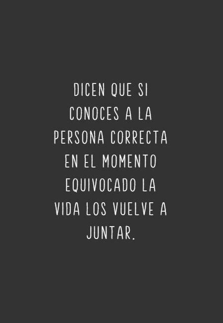 Dicen Que Si Conoces A La Persona Correcta En El Momento Equivocado La