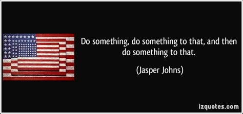 Jasper Johns Quotes. QuotesGram