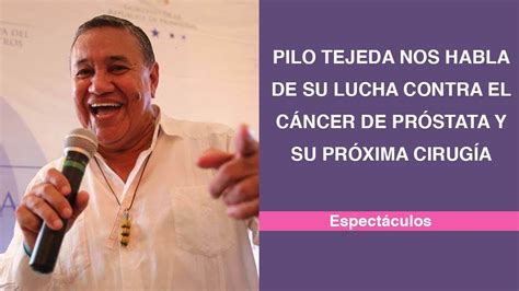 Pilo Tejeda Nos Habla De Su Lucha Contra El C Ncer De Pr Stata Y Su