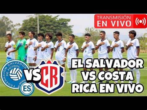 EL SALVADOR VS COSTA RICA EN VIVO EN VIVO SUB15 SELECTA EN VIVO UNCAF