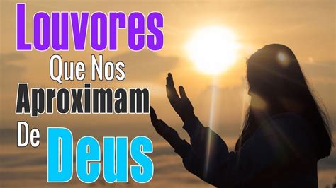 Louvores Para Ouvir Da Manh Louvores Para Deus Te Fortalecer