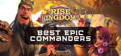 10 Best Epic Commanders In Rise Of Kingdoms OCG