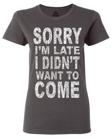 Sorry I M Late I Didn T Want To Come Women S T Shirt Funny Lazy Tired